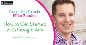 Google Ads: How to get started with Mike Rhodes author of the no. 1 Google Ads book