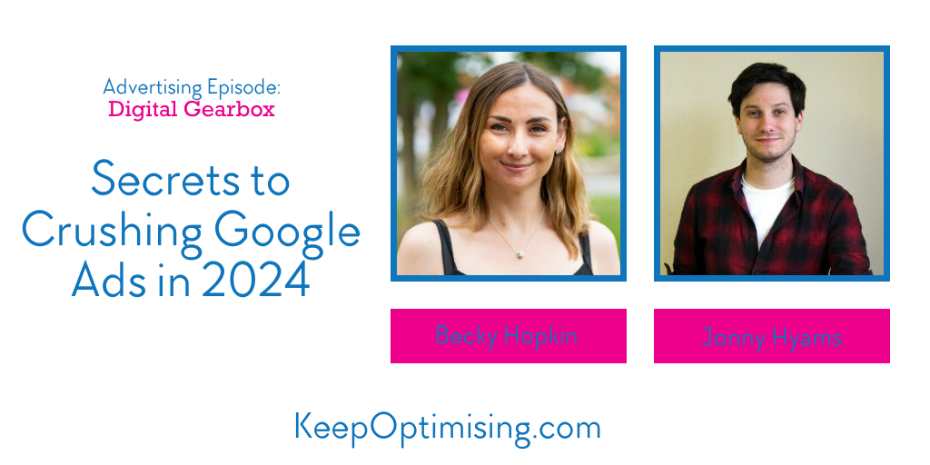 Advertising: Must-Know Google Ads Updates & Winning Strategies in 2024 with Becky Hopkin and Jonny Hyams, Digital Gearbox